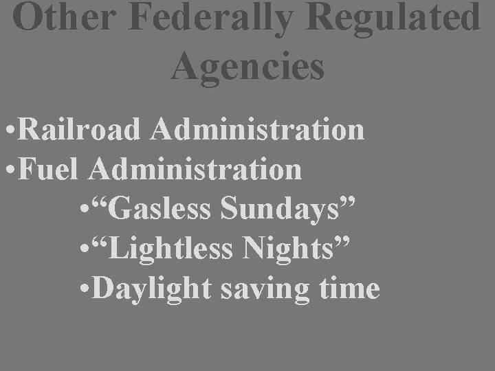 Other Federally Regulated Agencies • Railroad Administration • Fuel Administration • “Gasless Sundays” •