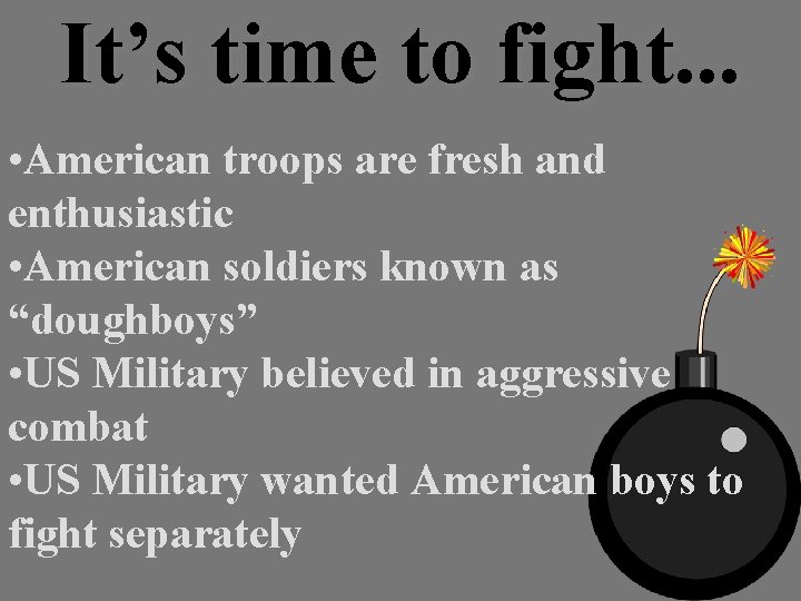 It’s time to fight. . . • American troops are fresh and enthusiastic •