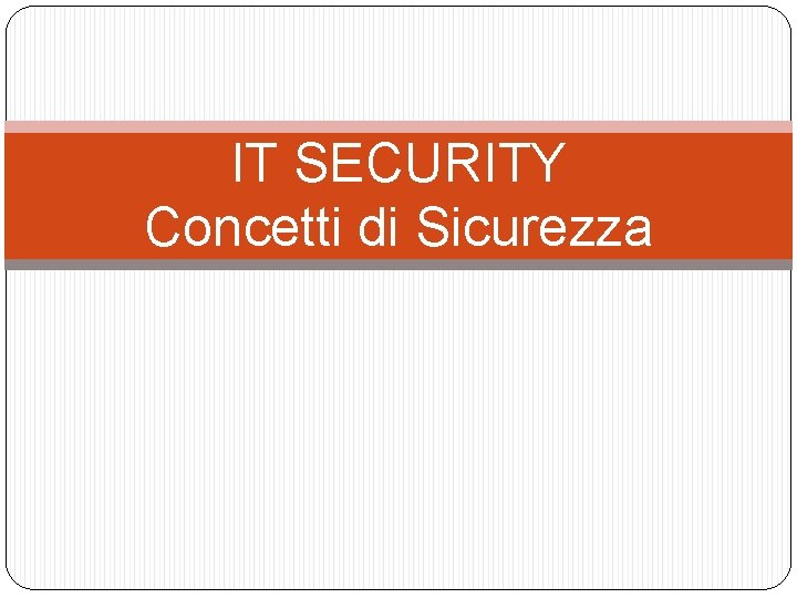 IT SECURITY Concetti di Sicurezza 