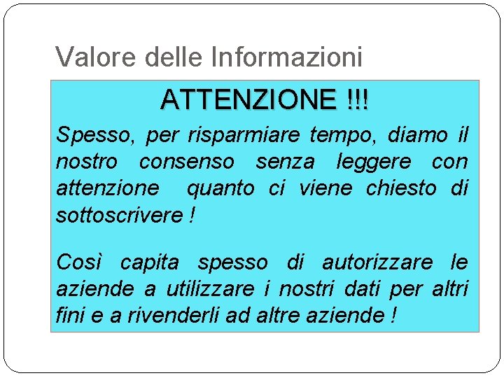 Valore delle Informazioni ATTENZIONE !!! Spesso, per risparmiare tempo, diamo il nostro consenso senza