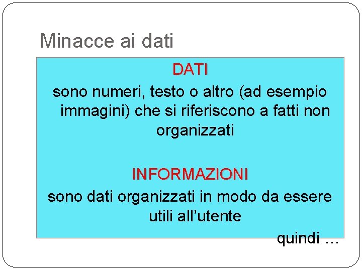 Minacce ai dati DATI sono numeri, testo o altro (ad esempio immagini) che si