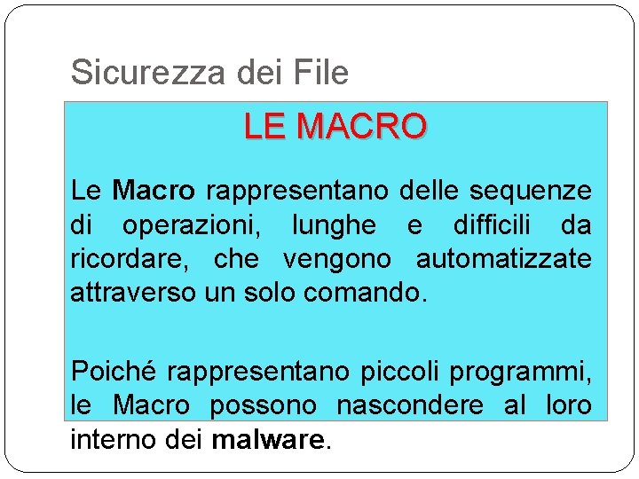 Sicurezza dei File LE MACRO Le Macro rappresentano delle sequenze di operazioni, lunghe e