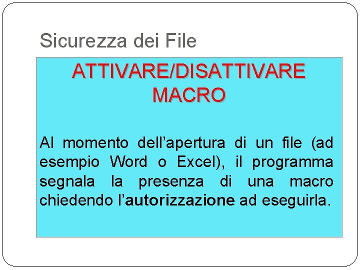 Sicurezza dei File ATTIVARE/DISATTIVARE MACRO Al momento dell’apertura di un file (ad esempio Word