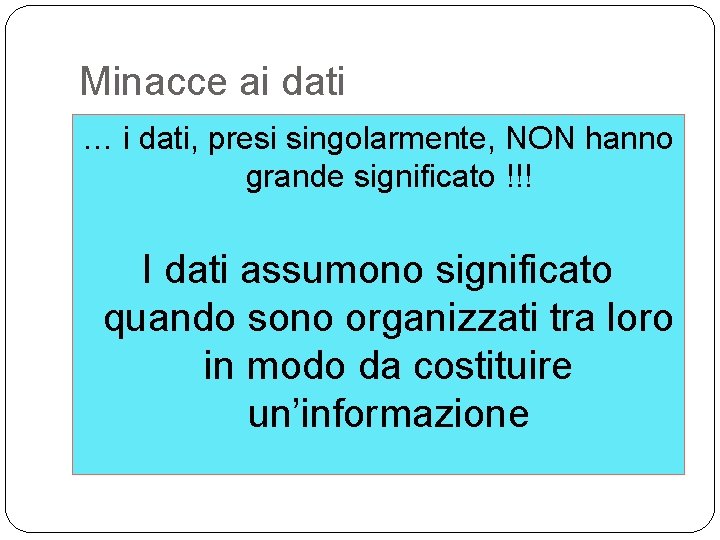 Minacce ai dati … i dati, presi singolarmente, NON hanno grande significato !!! I