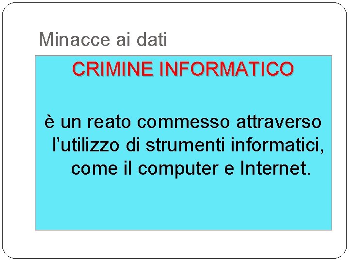 Minacce ai dati CRIMINE INFORMATICO è un reato commesso attraverso l’utilizzo di strumenti informatici,