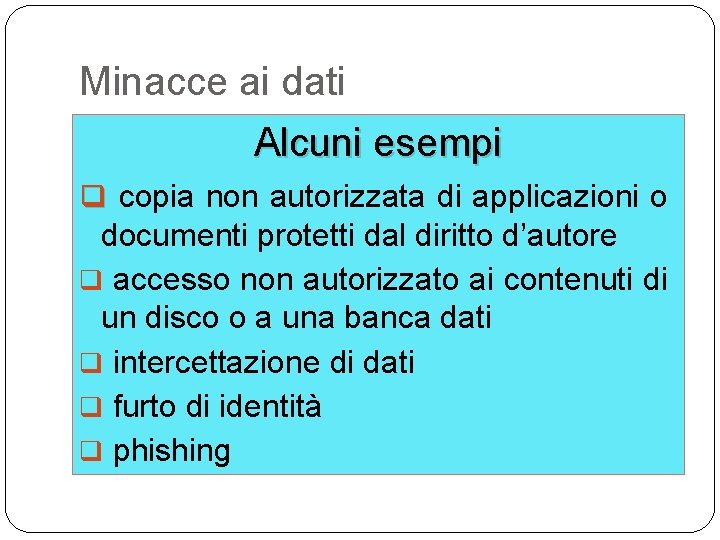 Minacce ai dati Alcuni esempi q copia non autorizzata di applicazioni o documenti protetti