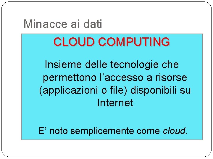 Minacce ai dati CLOUD COMPUTING Insieme delle tecnologie che permettono l’accesso a risorse (applicazioni