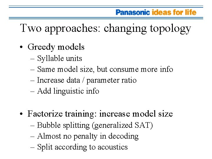 Two approaches: changing topology • Greedy models – Syllable units – Same model size,