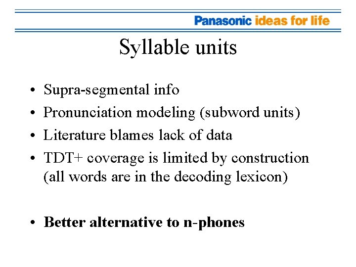 Syllable units • • Supra-segmental info Pronunciation modeling (subword units) Literature blames lack of