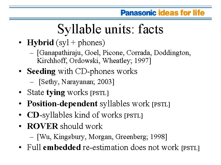 Syllable units: facts • Hybrid (syl + phones) – [Ganapathiraju, Goel, Picone, Corrada, Doddington,