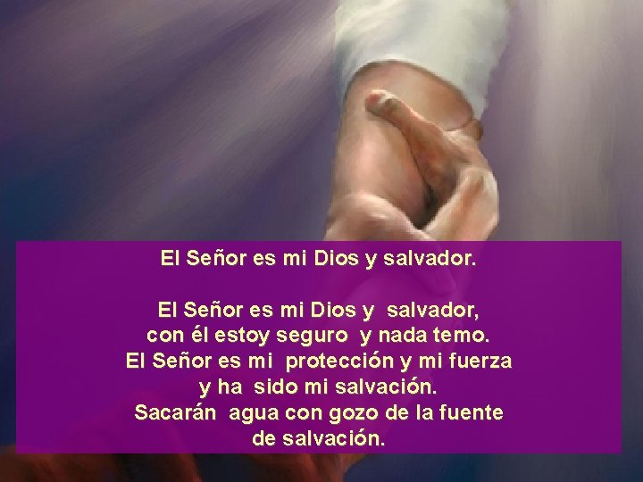 El Señor es mi Dios y salvador, con él estoy seguro y nada temo.