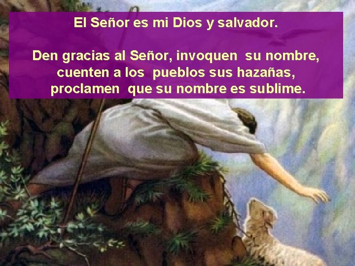 El Señor es mi Dios y salvador. Den gracias al Señor, invoquen su nombre,