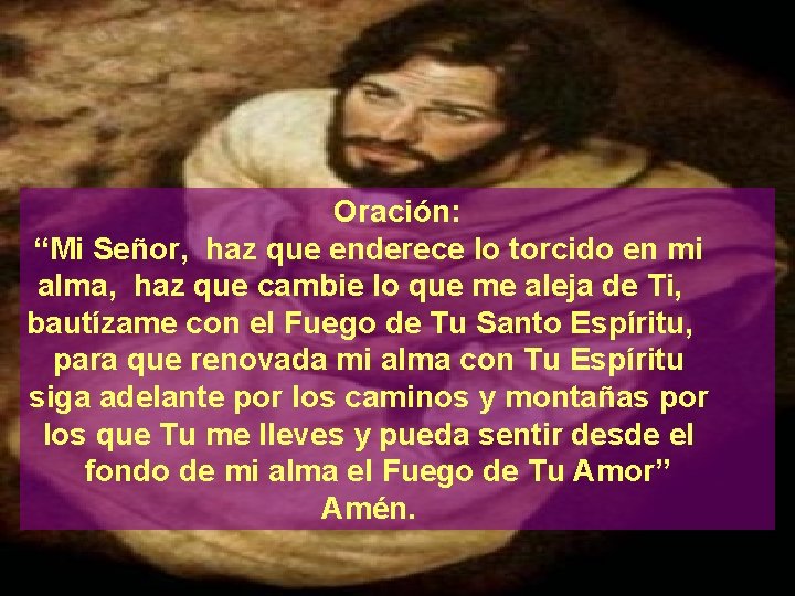 Oración: “Mi Señor, haz que enderece lo torcido en mi alma, haz que cambie