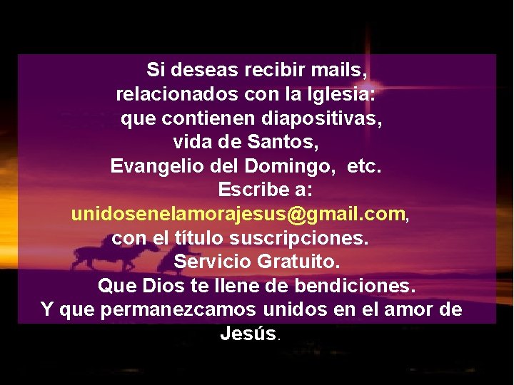 Si deseas recibir mails, relacionados con la Iglesia: que contienen diapositivas, vida de Santos,