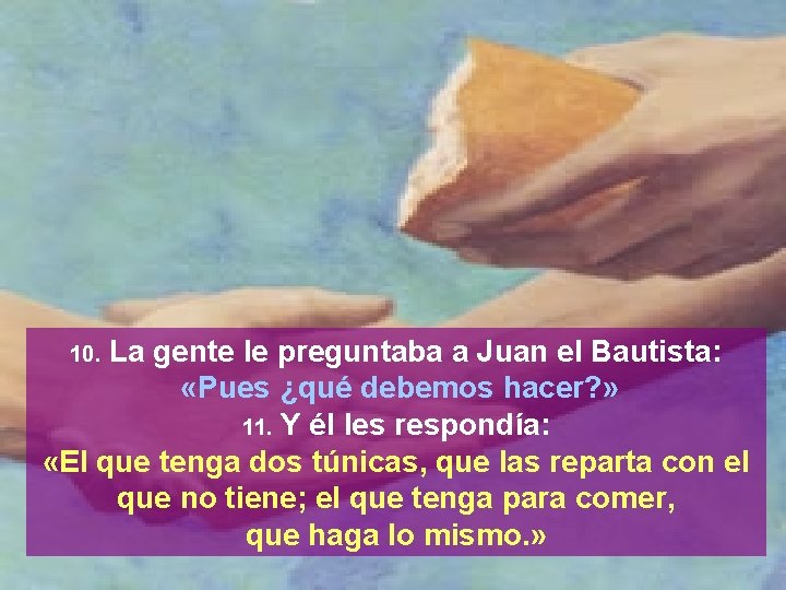La gente le preguntaba a Juan el Bautista: «Pues ¿qué debemos hacer? » 11.