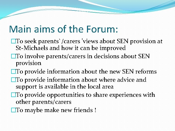 Main aims of the Forum: �To seek parents`/carers 'views about SEN provision at St-Michaels