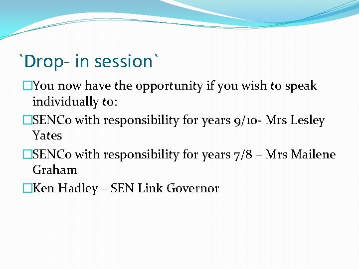 `Drop- in session` �You now have the opportunity if you wish to speak individually