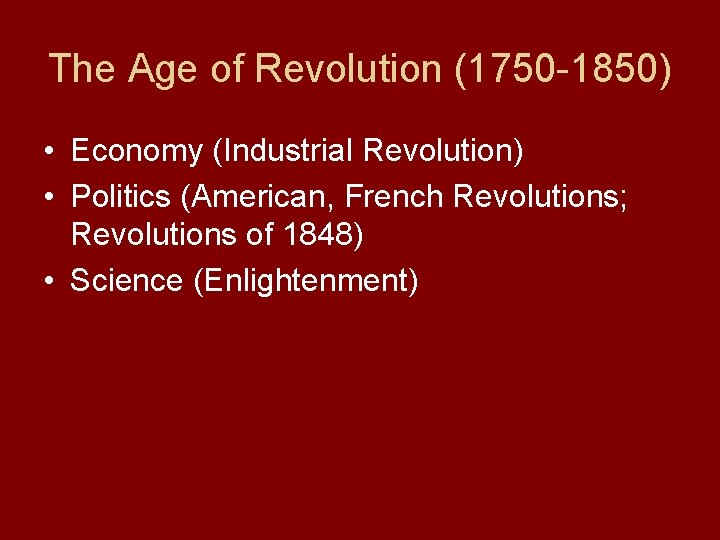 The Age of Revolution (1750 -1850) • Economy (Industrial Revolution) • Politics (American, French
