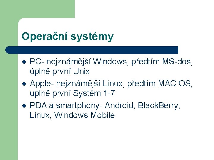 Operační systémy l l l PC- nejznámější Windows, předtím MS-dos, úplně první Unix Apple-