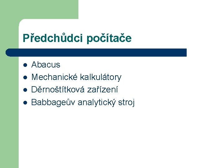 Předchůdci počítače l l Abacus Mechanické kalkulátory Děrnoštítková zařízení Babbageův analytický stroj 