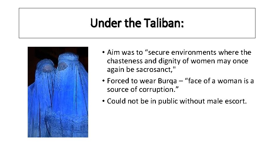 Under the Taliban: • Aim was to “secure environments where the chasteness and dignity