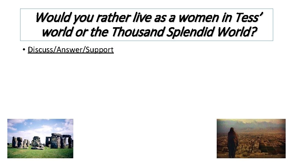 Would you rather live as a women in Tess’ world or the Thousand Splendid