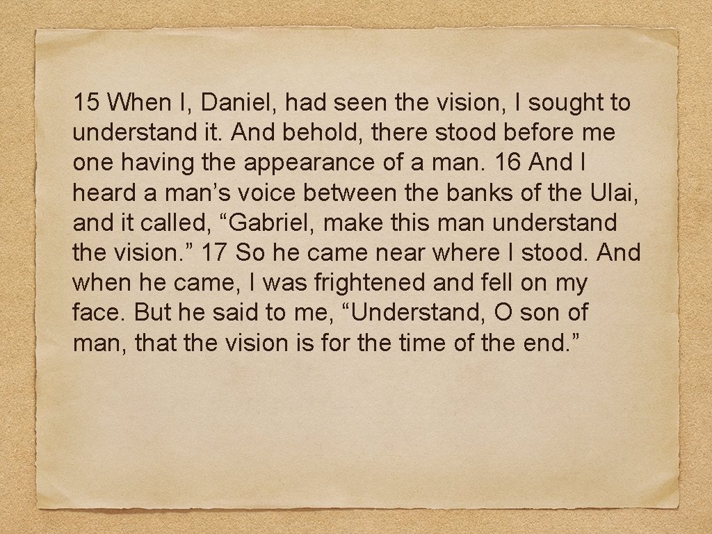 15 When I, Daniel, had seen the vision, I sought to understand it. And