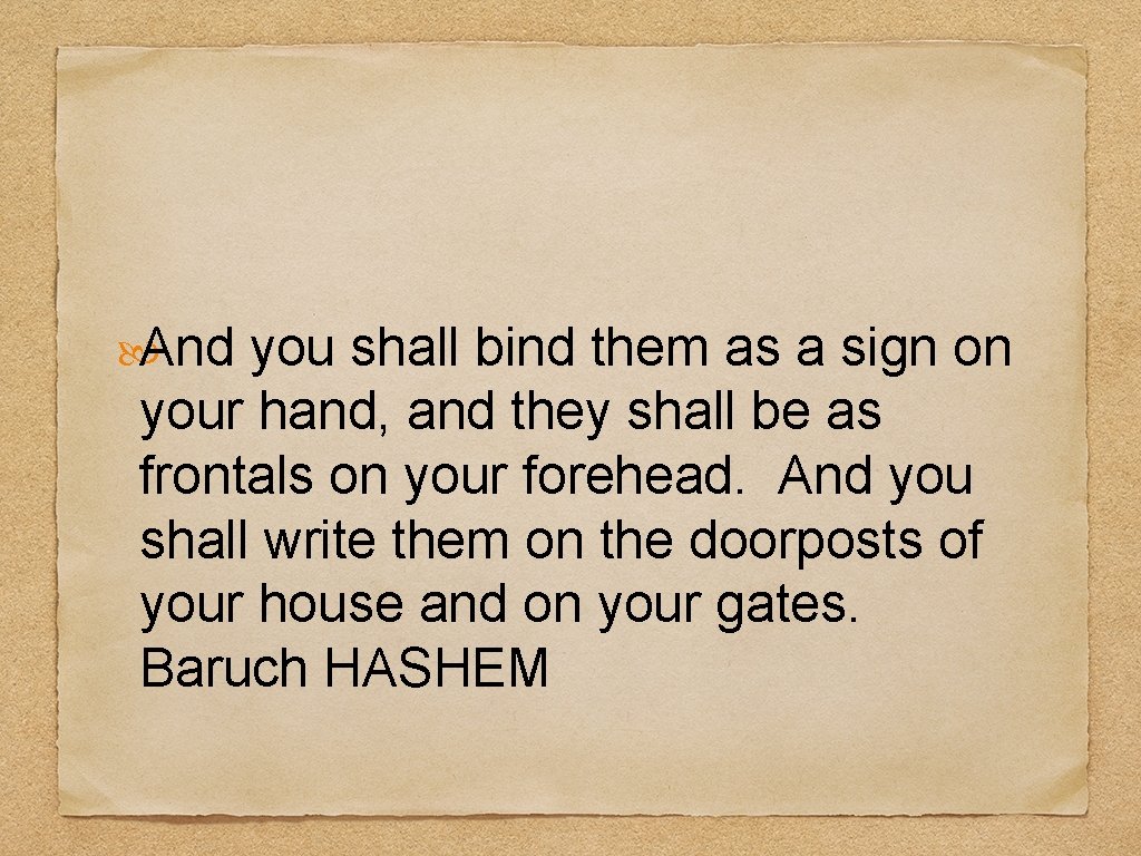  And you shall bind them as a sign on your hand, and they