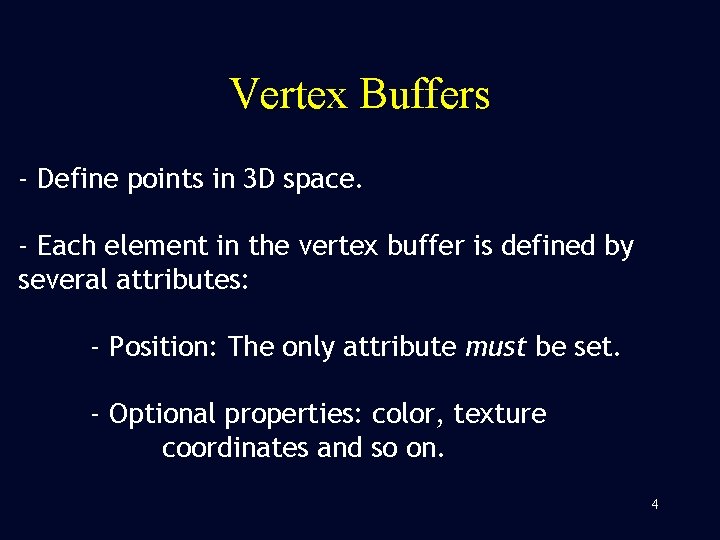 Vertex Buffers - Define points in 3 D space. - Each element in the