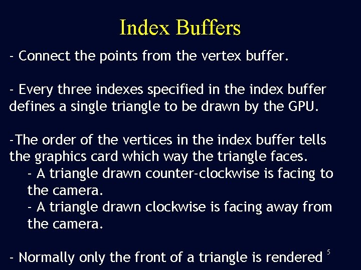 Index Buffers - Connect the points from the vertex buffer. - Every three indexes