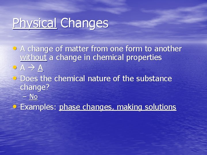 Physical Changes • A change of matter from one form to another • •