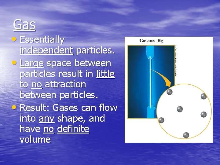 Gas • Essentially independent particles. • Large space between particles result in little to