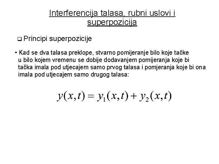 Interferencija talasa, rubni uslovi i superpozicija Principi superpozicije • Kad se dva talasa preklope,