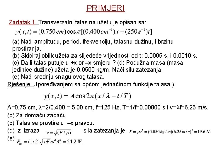 PRIMJERI Zadatak 1: Transverzalni talas na užetu je opisan sa: (a) Naći amplitudu, period,