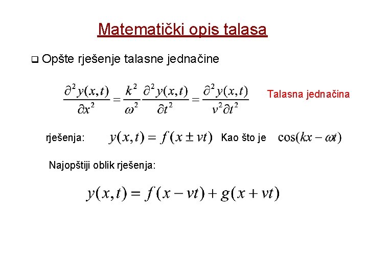 Matematički opis talasa Opšte rješenje talasne jednačine Talasna jednačina rješenja: Najopštiji oblik rješenja: Kao