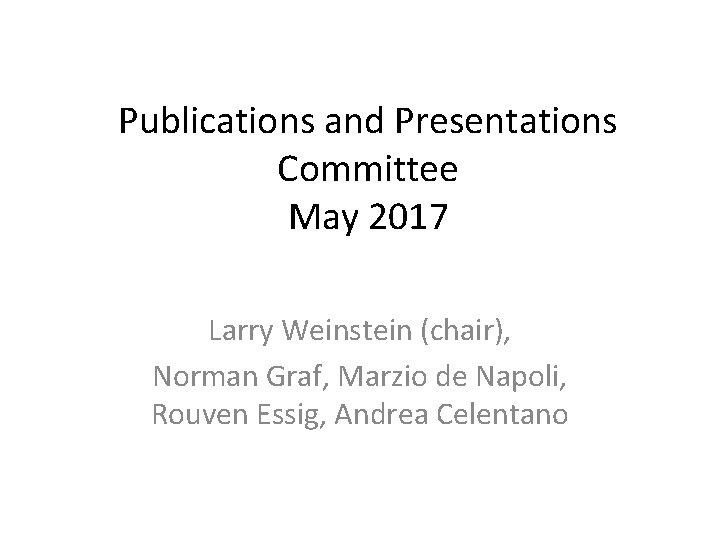 Publications and Presentations Committee May 2017 Larry Weinstein (chair), Norman Graf, Marzio de Napoli,