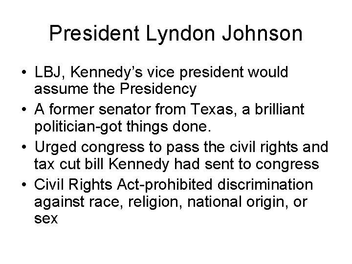 President Lyndon Johnson • LBJ, Kennedy’s vice president would assume the Presidency • A