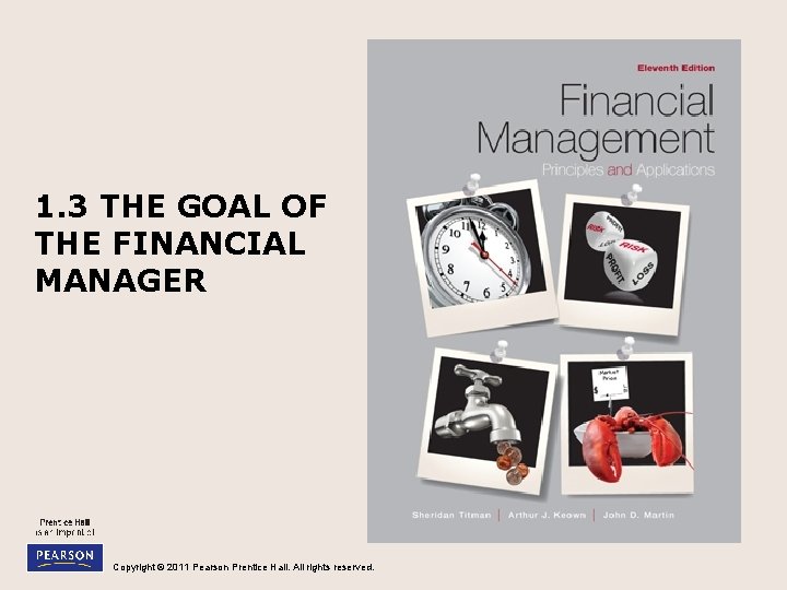 1. 3 THE GOAL OF THE FINANCIAL MANAGER Copyright © 2011 Pearson Prentice Hall.