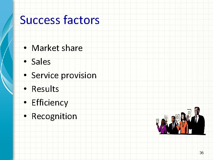 Success factors • • • Market share Sales Service provision Results Efficiency Recognition 36
