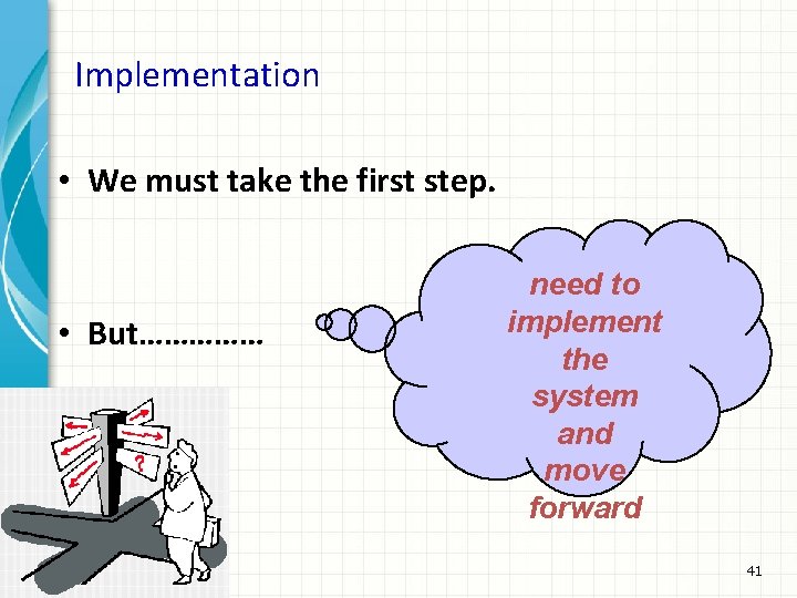 Implementation • We must take the first step. • But…………… need to implement the