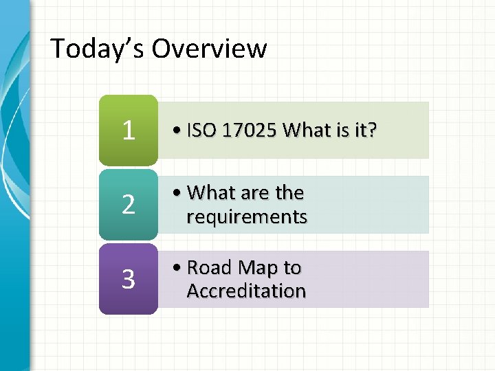 Today’s Overview 1 • ISO 17025 What is it? 2 • What are the