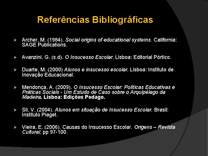 Referências Bibliográficas Ø Archer, M. (1984). Social origins of educational systems. California: SAGE Publications.