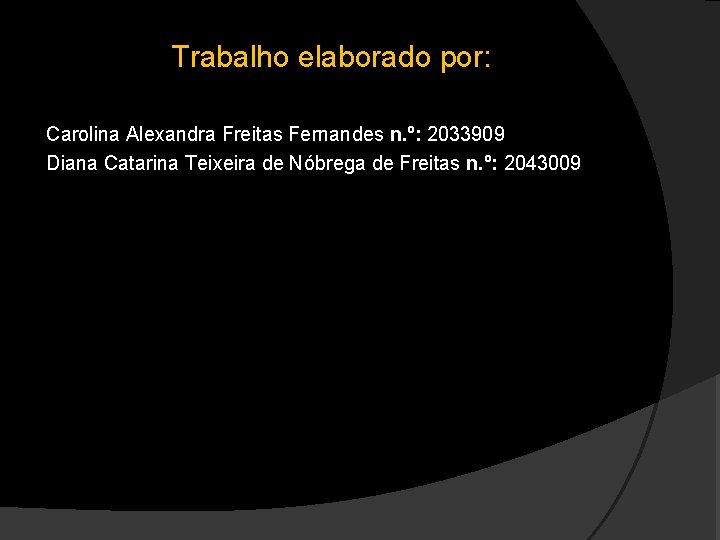 Trabalho elaborado por: Carolina Alexandra Freitas Fernandes n. º: 2033909 Diana Catarina Teixeira de