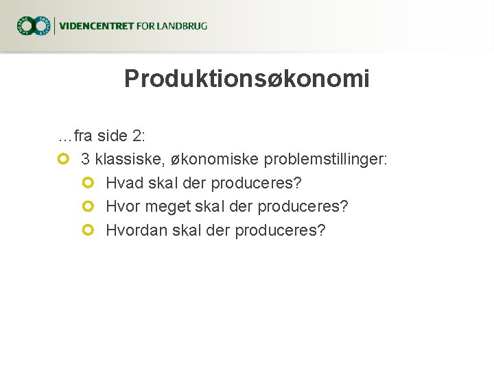 Produktionsøkonomi …fra side 2: 3 klassiske, økonomiske problemstillinger: Hvad skal der produceres? Hvor meget