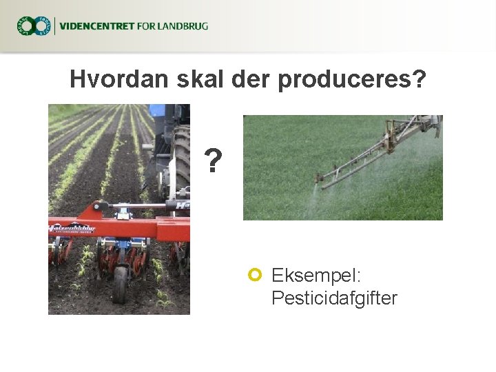 Hvordan skal der produceres? ? Eksempel: Pesticidafgifter 