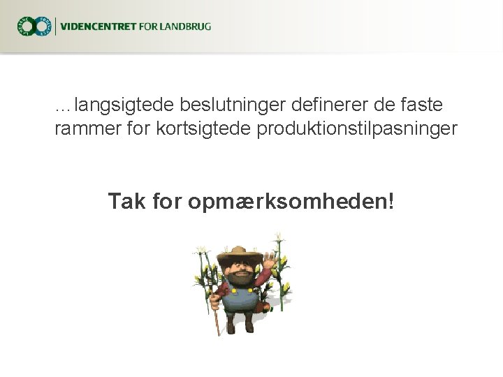 …langsigtede beslutninger definerer de faste rammer for kortsigtede produktionstilpasninger Tak for opmærksomheden! 