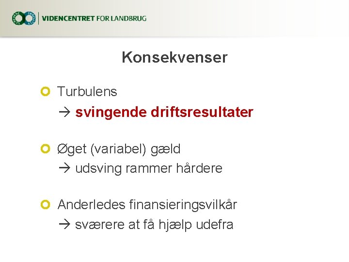 Konsekvenser Turbulens svingende driftsresultater Øget (variabel) gæld udsving rammer hårdere Anderledes finansieringsvilkår sværere at