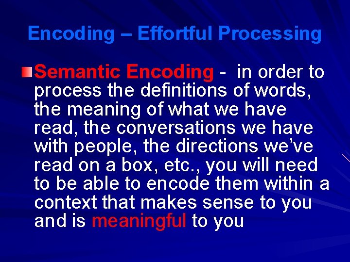 Encoding – Effortful Processing Semantic Encoding - in order to process the definitions of