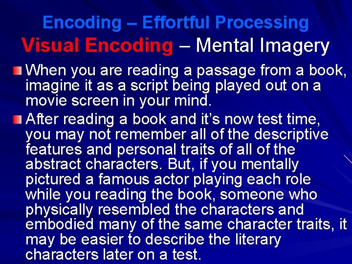 Encoding – Effortful Processing Visual Encoding – Mental Imagery When you are reading a