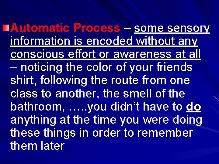 Automatic Process – some sensory information is encoded without any conscious effort or awareness